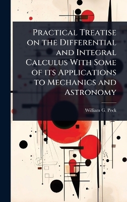 Practical Treatise on the Differential and Integral Calculus With Some of its Applications to Mechanics and Astronomy