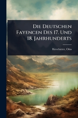Die Deutschen Fayencen Des 17. Und 18. Jahrhunderts