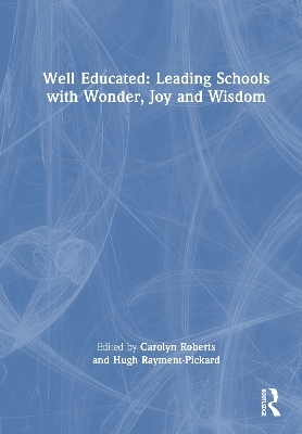 Well Educated: Leading Schools with Wonder, Joy and Wisdom