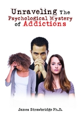 Unraveling The Psychological Mystery of Addictions -  Ph.D. James  M. Strawbridge