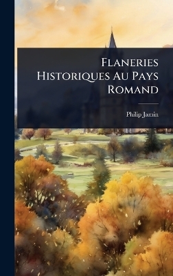 Flaneries Historiques Au Pays Romand - Philip Jamin