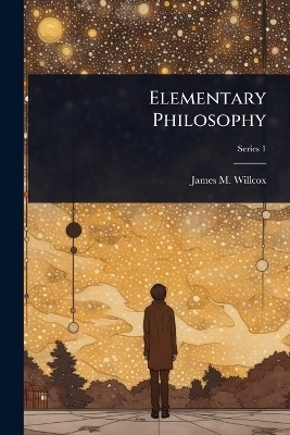 Elementary Philosophy - James M Willcox