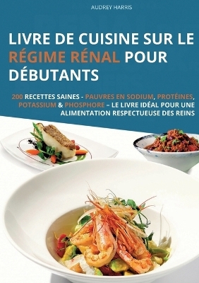 Livre de cuisine sur le r&eacute;gime r&eacute;nal pour d&eacute;butants - Audrey Harris