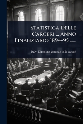 Statistica Delle Carceri ... Anno Finanziario 1894-95 ...... - 