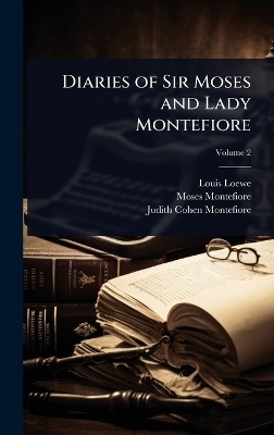 Diaries of Sir Moses and Lady Montefiore - Louis Loewe, Moses Montefiore, Judith Cohen Montefiore
