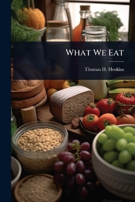 What We Eat - Thomas H Hoskins