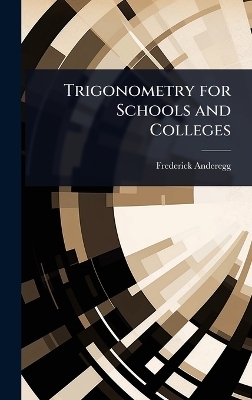Trigonometry for Schools and Colleges - Frederick Anderegg