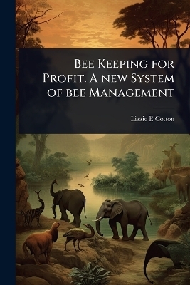 Bee Keeping for Profit. A new System of bee Management