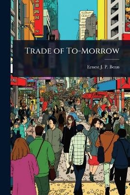 Trade of To-Morrow - Ernest J P Benn