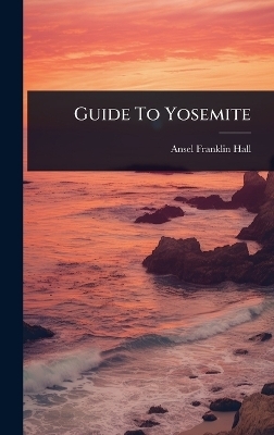 Guide To Yosemite - Ansel Franklin Hall