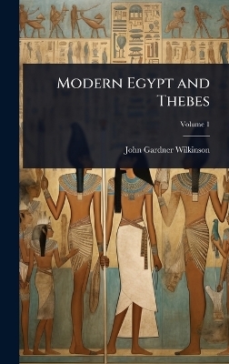 Modern Egypt and Thebes - John Gardner Wilkinson