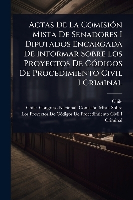 Actas De La Comisi&Atilde;3n Mista De Senadores I Diputados Encargada De Informar Sobre Los Proyectos De C&Atilde;3digos De Procedimiento Civil I Criminal - 