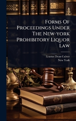 Forms Of Proceedings Under The New-york Prohibitory Liquor Law - Erastus Dean Culver