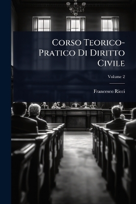 Corso Teorico-Pratico Di Diritto Civile - Francesco Ricci