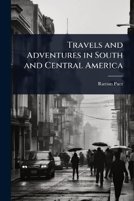 Travels and Adventures in South and Central America - Ramon Paez