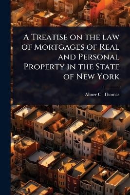 A Treatise on the law of Mortgages of Real and Personal Property in the State of New York