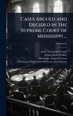 Cases Argued and Decided in the Supreme Court of Mississippi ... - James Zachariah George, Robert James Walker