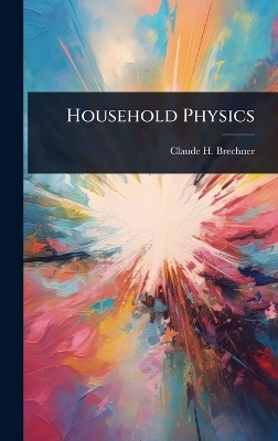 Household Physics - Claude H Brechner