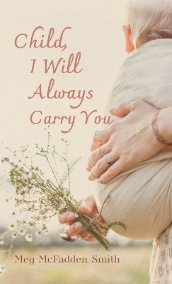 Child, I Will Always Carry You - Meg McFadden Smith