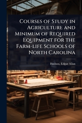 Courses of Study in Agriculture and Minimum of Required Equipment for the Farm-life Schools of North Carolina - 