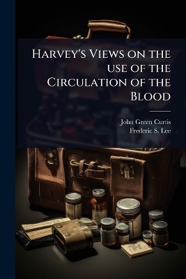Harvey's Views on the use of the Circulation of the Blood