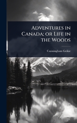 Adventures in Canada; or Life in the Woods