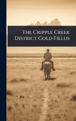 The Cripple Creek District Gold Fields