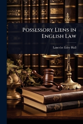 Possessory Liens in English Law - Lancelot Edey Hall