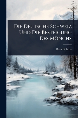Die Deutsche Schweiz Und Die Besteigung Des Mönchs - Dora D' Istria