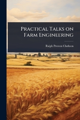 Practical Talks on Farm Engineering - Ralph Preston Clarkson