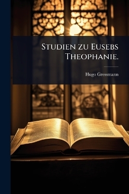 Studien zu Eusebs Theophanie. - Hugo Gressmann