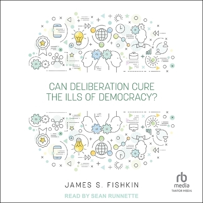Can Deliberation Cure the Ills of Democracy? - James S Fishkin