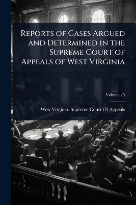Reports of Cases Argued and Determined in the Supreme Court of Appeals of West Virginia - 
