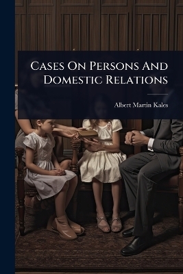 Cases On Persons And Domestic Relations - Albert Martin Kales