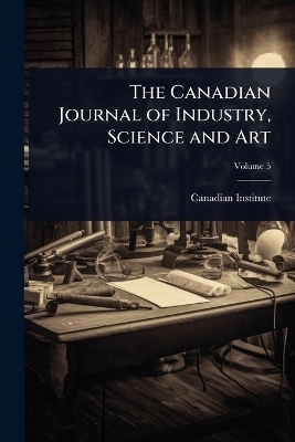 The Canadian Journal of Industry, Science and Art - 