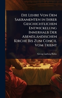 Die Lehre Von Den Sakramenten in Ihrer Geschichtlichen Entwickelung Innerhalb Der Abendländischen Kirche Bis Zum Concil Vom Trient