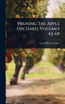 Pruning The Apple Orchard, Volumes 42-69 - Lowell Byrns Judson