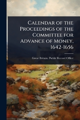 Calendar of the Proceedings of the Committee for Advance of Money, 1642-1656 - 