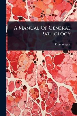 A Manual Of General Pathology - Ernst Wagner