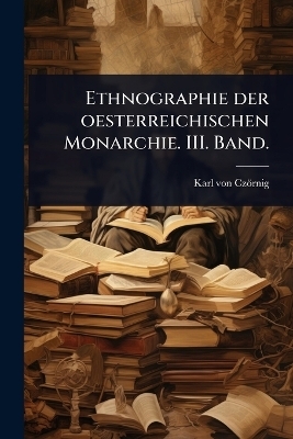 Ethnographie der oesterreichischen Monarchie. III. Band. - Karl Von Cz&ouml;rnig