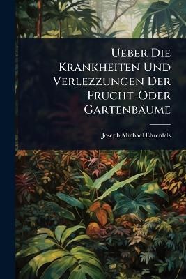 Ueber Die Krankheiten Und Verlezzungen Der Frucht-Oder Gartenbäume