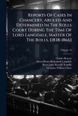 Reports Of Cases In Chancery, Argued And Determined In The Rolls Court During The Time Of Lord Langdale, Master Of The Rolls. [1838-1866] - Charles Beavan
