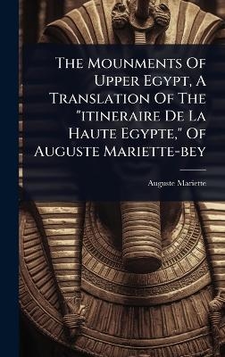 The Mounments Of Upper Egypt, A Translation Of The "itineraire De La Haute Egypte," Of Auguste Mariette-bey - Auguste Mariette