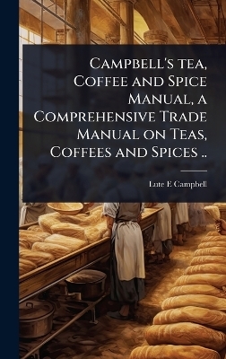Campbell's tea, Coffee and Spice Manual, a Comprehensive Trade Manual on Teas, Coffees and Spices .. - Lute E Campbell