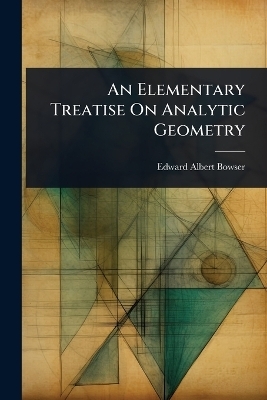 An Elementary Treatise On Analytic Geometry - Edward Albert Bowser