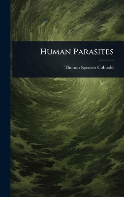 Human Parasites - Thomas Spencer Cobbold
