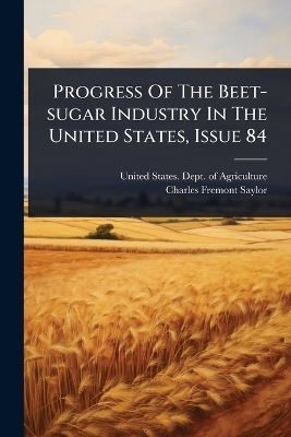 Progress Of The Beet-sugar Industry In The United States, Issue 84