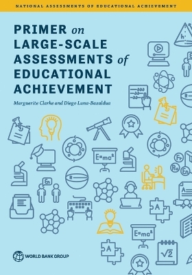 Primer on Large-Scale Assessments of Educational Achievement - Marguerite Clarke, Diego Luna-Bazaldua