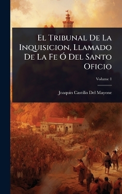 El Tribunal De La Inquisicion, Llamado De La Fe &Atilde;" Del Santo Oficio - Joaquin Castillo Del Mayone