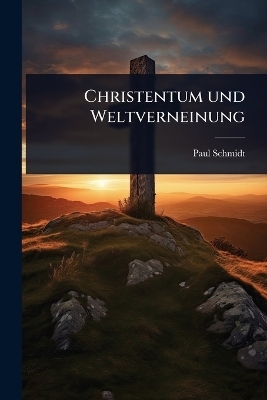Christentum und Weltverneinung - Paul Schmidt